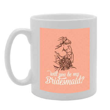 Will You Be My Bridesmaid   Printed Tea Coffee Ceramic  Mg3640 - Funny Printed Coffee Mug - Great Gift Idea