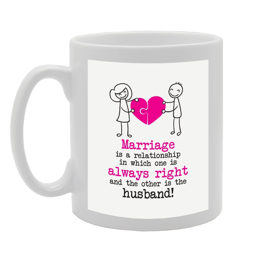 Marriage Is A Relationship In Which One Is Always Right And The Other Is The Husband!   Printed Tea Coffee Ceramic  Mg3616 - Funny Printed Coffee Mug - Great Gift Idea