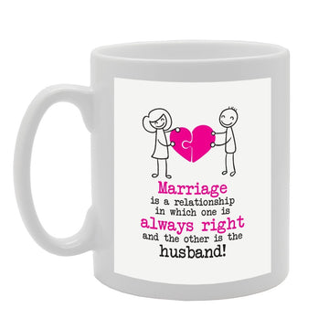 Marriage Is A Relationship In Which One Is Always Right And The Other Is The Husband!   Printed Tea Coffee Ceramic  Mg3616 - Funny Printed Coffee Mug - Great Gift Idea