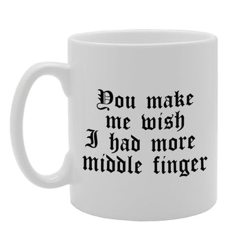 You Make Me Wish I Had More Middle Finger   Printed Tea Coffee Ceramic  Mg998 - Funny Printed Coffee Mug - Great Gift Idea