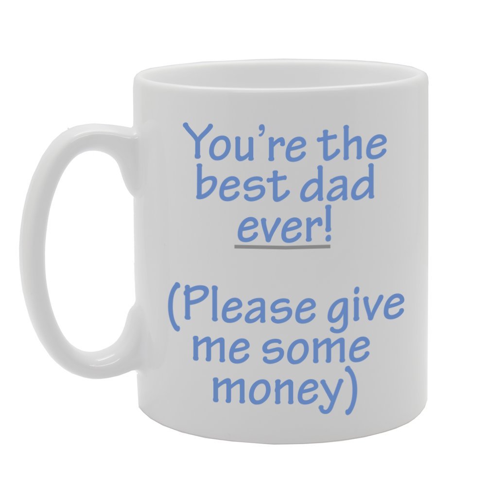 You'Re The Best Dad Ever! (Please Give Me Some Money)   Printed Tea Coffee Ceramic  Mg498 - Funny Printed Coffee Mug - Great Gift Idea