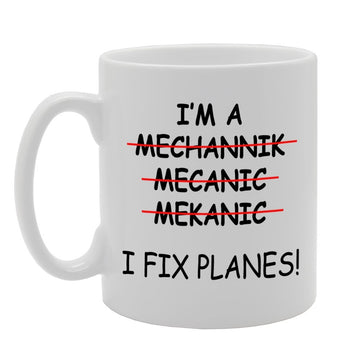 I'M A Mechanic, I Fix Planes! Spelling Mistake    Printed Tea Coffee Ceramic  Mg837 - Funny Printed Coffee Mug - Great Gift Idea