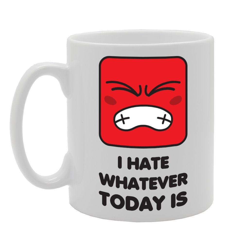 I Have Whatever Today Is   Printed Tea Coffee Ceramic  Mg3405 - Funny Printed Coffee Mug - Great Gift Idea