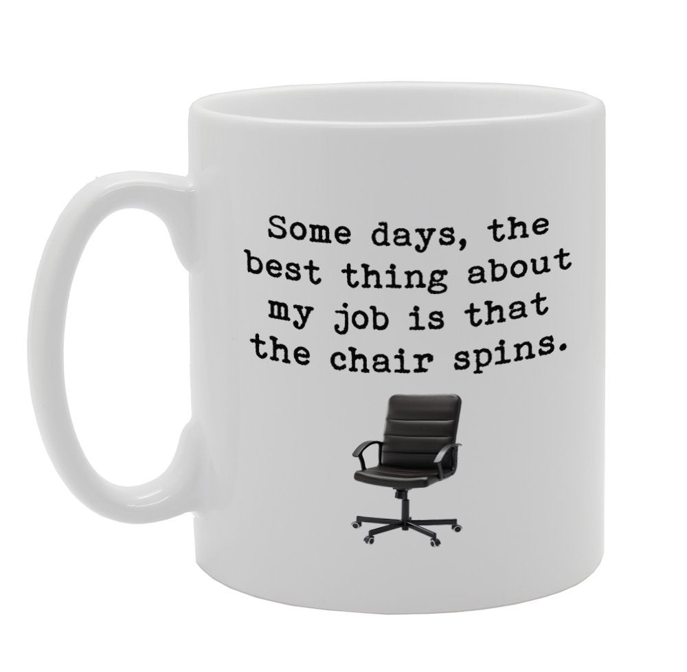 Some Days, The Best Thing About My Job Is That The Chair Spins.   Printed Tea Coffee Ceramic  Mg974 - Funny Printed Coffee Mug - Great Gift Idea