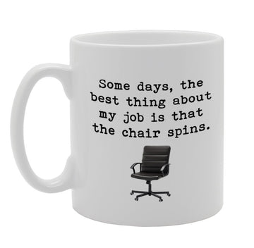 Some Days, The Best Thing About My Job Is That The Chair Spins.   Printed Tea Coffee Ceramic  Mg974 - Funny Printed Coffee Mug - Great Gift Idea
