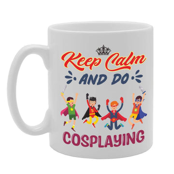 Keep Calm And Do Cosplaying   Printed Tea Coffee Ceramic  Mg5056 - Funny Printed Coffee Mug - Great Gift Idea