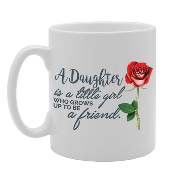 A Daughter Is A Little Girl Who Grows Up To Be A Friend   Printed Tea Coffee Ceramic  Mg2998 - Funny Printed Coffee Mug - Great Gift Idea