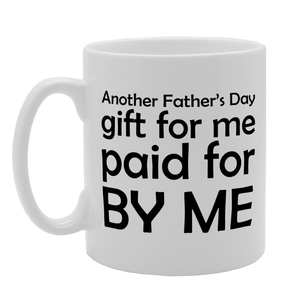Another Father'S   For Me Paid For By Me   Printed Tea Coffee Ceramic  Mg2598 - Funny Printed Coffee Mug - Great Gift Idea