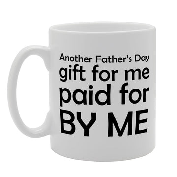 Another Father'S   For Me Paid For By Me   Printed Tea Coffee Ceramic  Mg2598 - Funny Printed Coffee Mug - Great Gift Idea