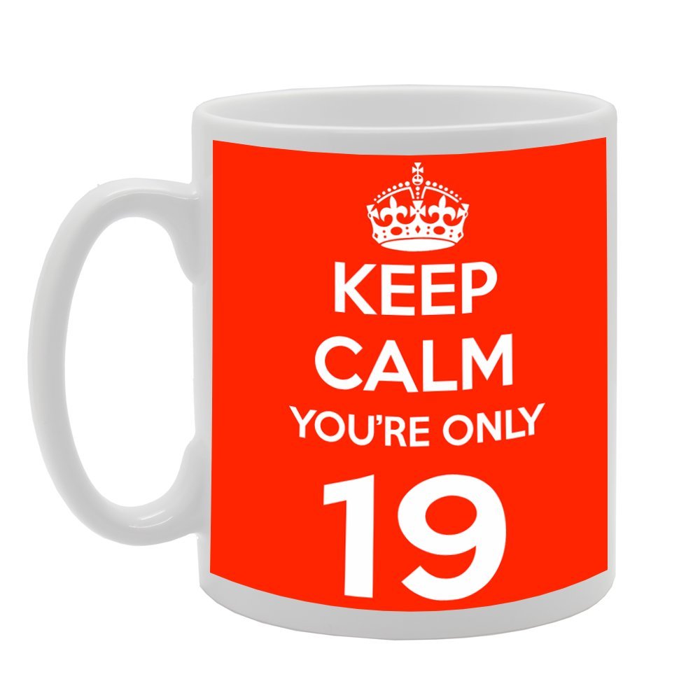 Keep Calm You'Re Only 19   Printed Tea Coffee Ceramic  Mg490 - Funny Printed Coffee Mug - Great Gift Idea