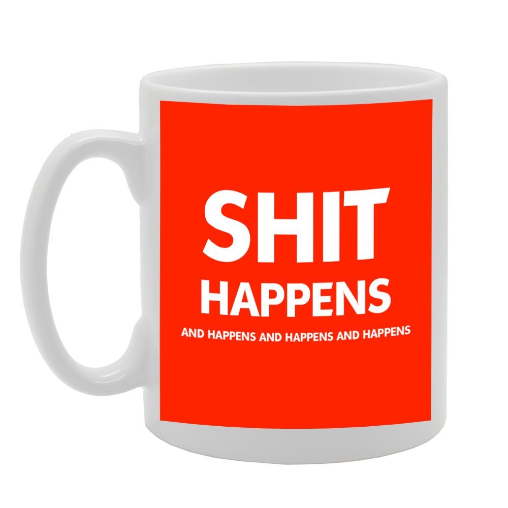 Shit Happens And Happens And Happens   Printed Tea Coffee Ceramic  Mg785 - Funny Printed Coffee Mug - Great Gift Idea