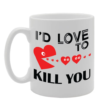 I'D Love To Kill You   Printed Tea Coffee Ceramic  Mg2768 - Funny Printed Coffee Mug - Great Gift Idea