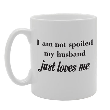 I Am Not Spoiled My Husband Just Love Me   Printed Tea Coffee Ceramic  Mg1748 - Funny Printed Coffee Mug - Great Gift Idea