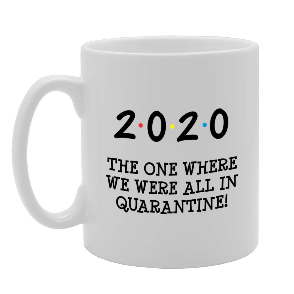 2020 The One Where We Were All In Quarantine!   Printed Tea Coffee Ceramic  Mg4660 - Funny Printed Coffee Mug - Great Gift Idea