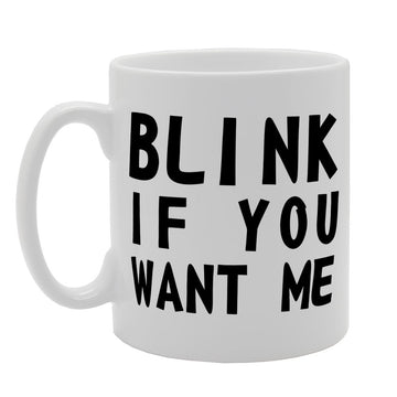 Blink If You Want Me   Printed Tea Coffee Ceramic  Mg1279 - Funny Printed Coffee Mug - Great Gift Idea