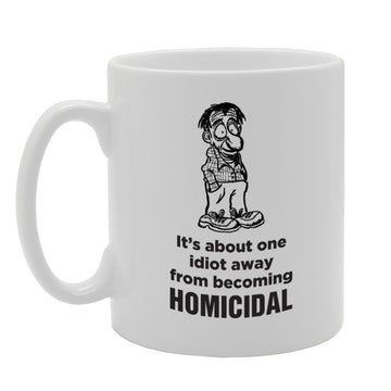 It'S About One Idiot Away From Homidicial   Printed Tea Coffee Ceramic  Mg3963 - Funny Printed Coffee Mug - Great Gift Idea