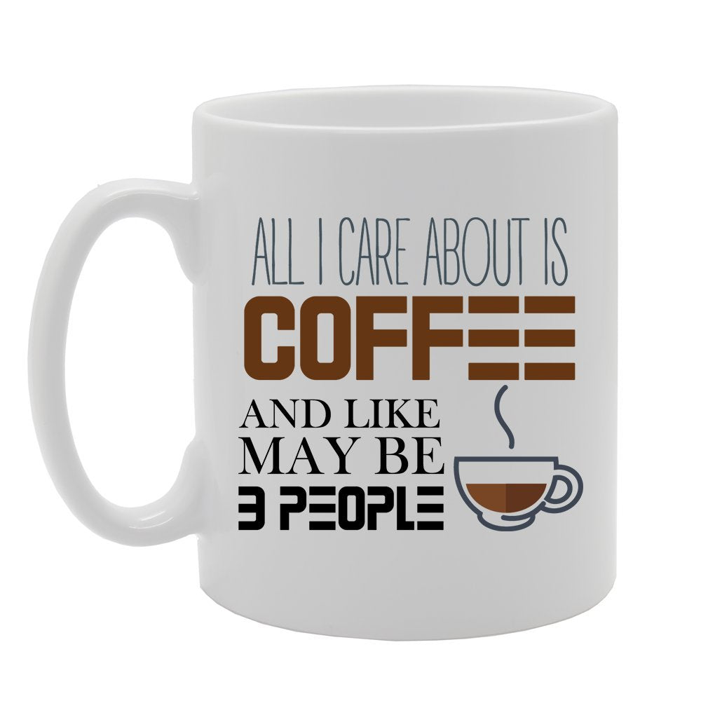 Slogan - All I Care About Is Coffee And Like May Be Belongs To People   Printed Tea Coffee Ceramic  Mg3833 - Funny Printed Coffee Mug - Great Gift Idea