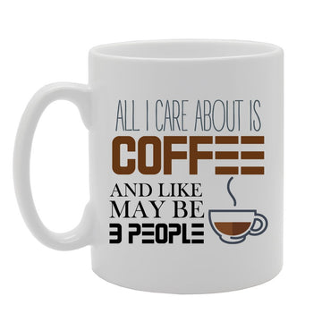 Slogan - All I Care About Is Coffee And Like May Be Belongs To People   Printed Tea Coffee Ceramic  Mg3833 - Funny Printed Coffee Mug - Great Gift Idea