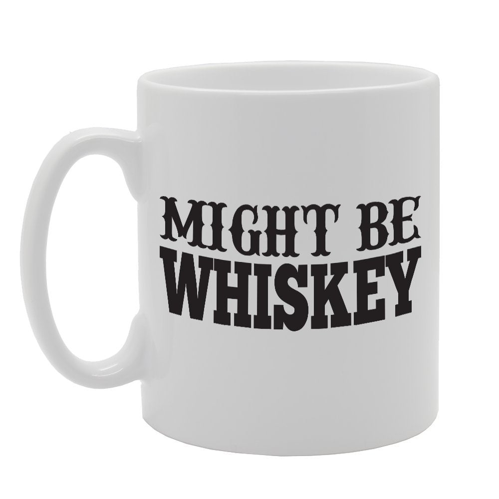 Might Be Whiskey   Printed Tea Coffee Ceramic  Mg1742 - Funny Printed Coffee Mug - Great Gift Idea