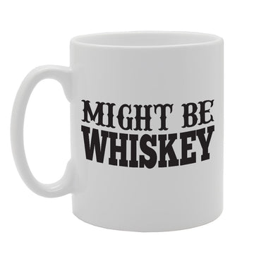 Might Be Whiskey   Printed Tea Coffee Ceramic  Mg1742 - Funny Printed Coffee Mug - Great Gift Idea