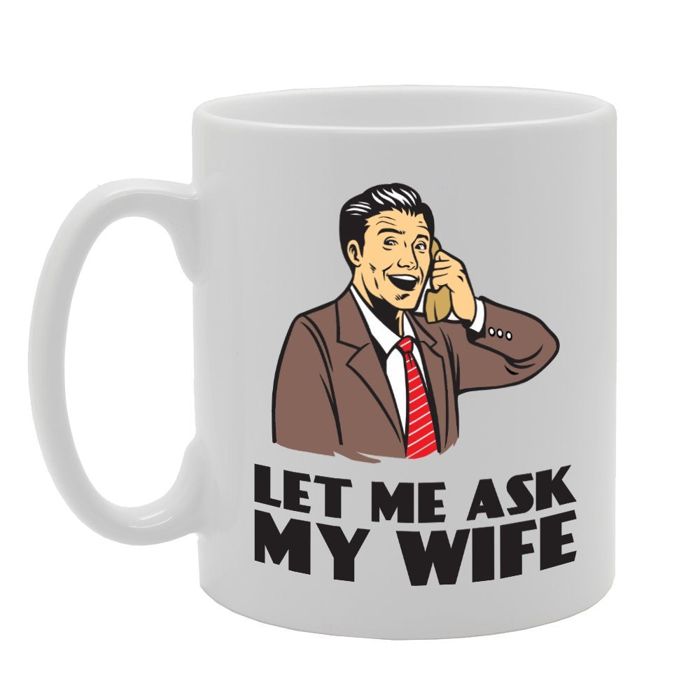 Let Me Ask My Wife   Printed Tea Coffee Ceramic  Mg3042 - Funny Printed Coffee Mug - Great Gift Idea
