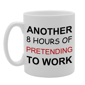 Another 8 Hours Of Pretending To Work   Printed Tea Coffee Ceramic  Mg704 - Funny Printed Coffee Mug - Great Gift Idea