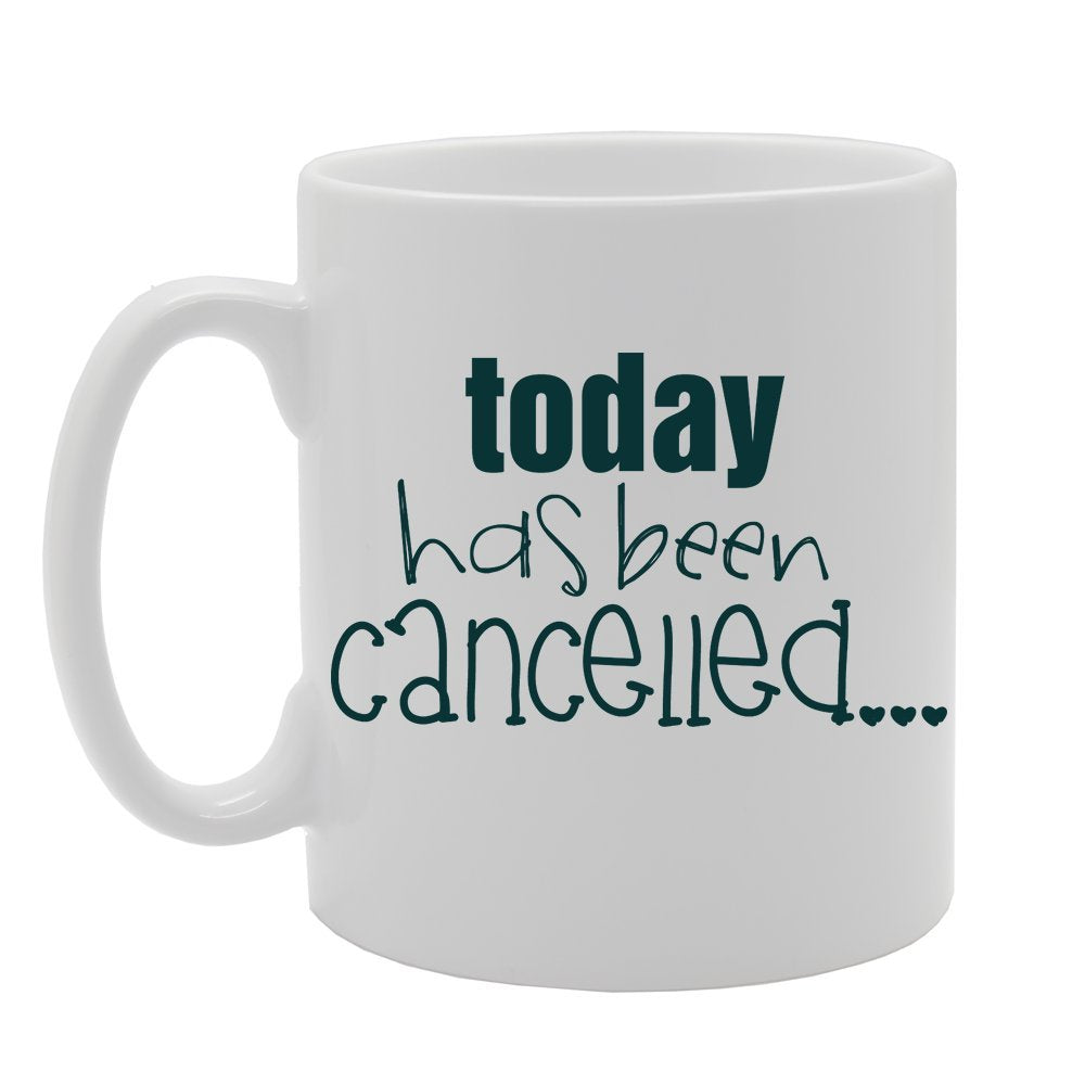 Today Has Been Cancelled   Printed Tea Coffee Ceramic  Mg2911 - Funny Printed Coffee Mug - Great Gift Idea