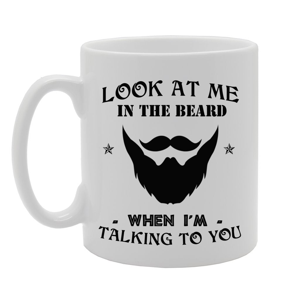 Look At Me In The Beard, When I Am Talking To You   Printed Tea Coffee Ceramic  Mg354 - Funny Printed Coffee Mug - Great Gift Idea