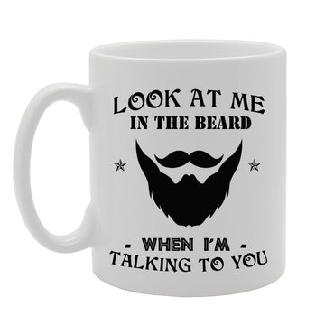 Look At Me In The Beard, When I Am Talking To You   Printed Tea Coffee Ceramic  Mg354 - Funny Printed Coffee Mug - Great Gift Idea