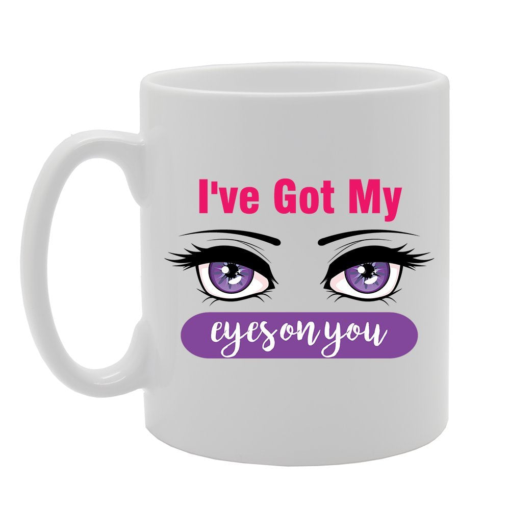 I Have Got My Eyes On You   Printed Tea Coffee Ceramic  Mg2482 - Funny Printed Coffee Mug - Great Gift Idea