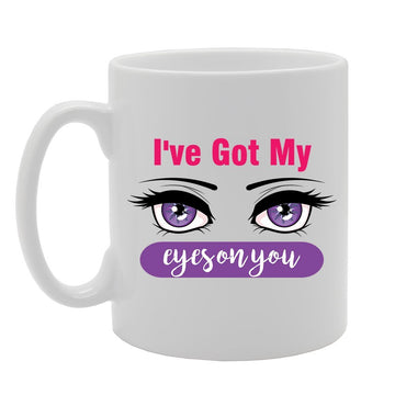 I Have Got My Eyes On You   Printed Tea Coffee Ceramic  Mg2482 - Funny Printed Coffee Mug - Great Gift Idea