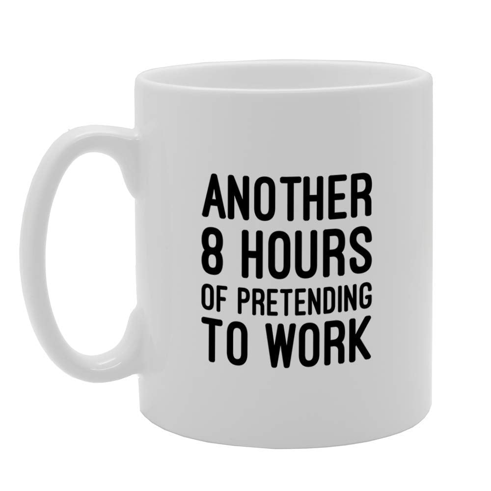 Another 8 Hours Of Pretending To Work   Printed Tea Coffee Ceramic  Mg4714 - Funny Printed Coffee Mug - Great Gift Idea