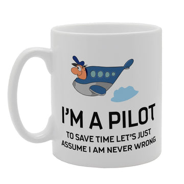 I'M A Pilot To Save Time Let'S Just Assume I Am Never Wrong   Printed Tea Coffee Ceramic  Mg3271 - Funny Printed Coffee Mug - Great Gift Idea