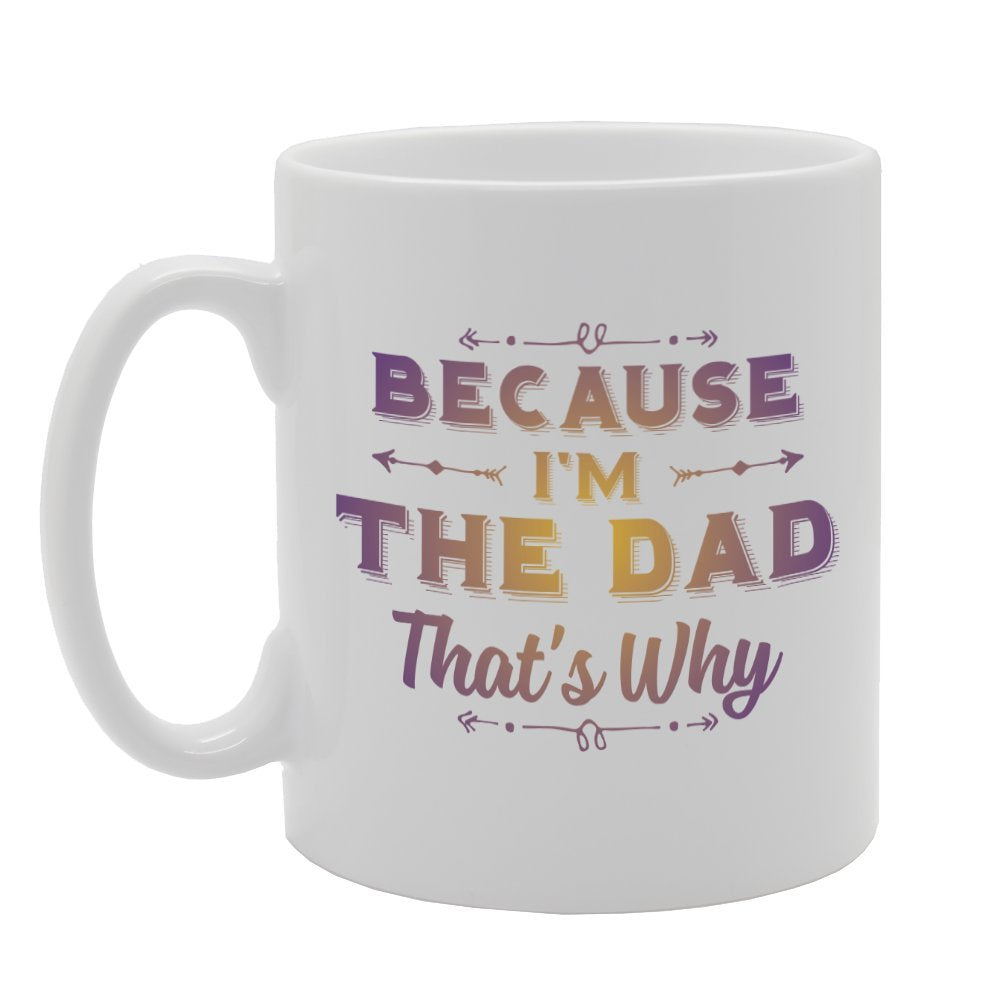Because I'M The Dad Thats Why   Printed Tea Coffee Ceramic  Mg2899 - Funny Printed Coffee Mug - Great Gift Idea