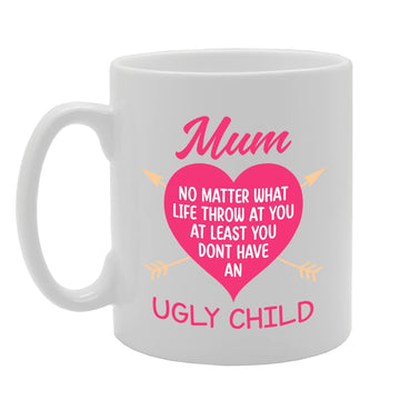 Mum No Matter What Life Throw At You - Ugly Child   Printed Tea Coffee Ceramic  Mg5511 - Funny Printed Coffee Mug - Great Gift Idea