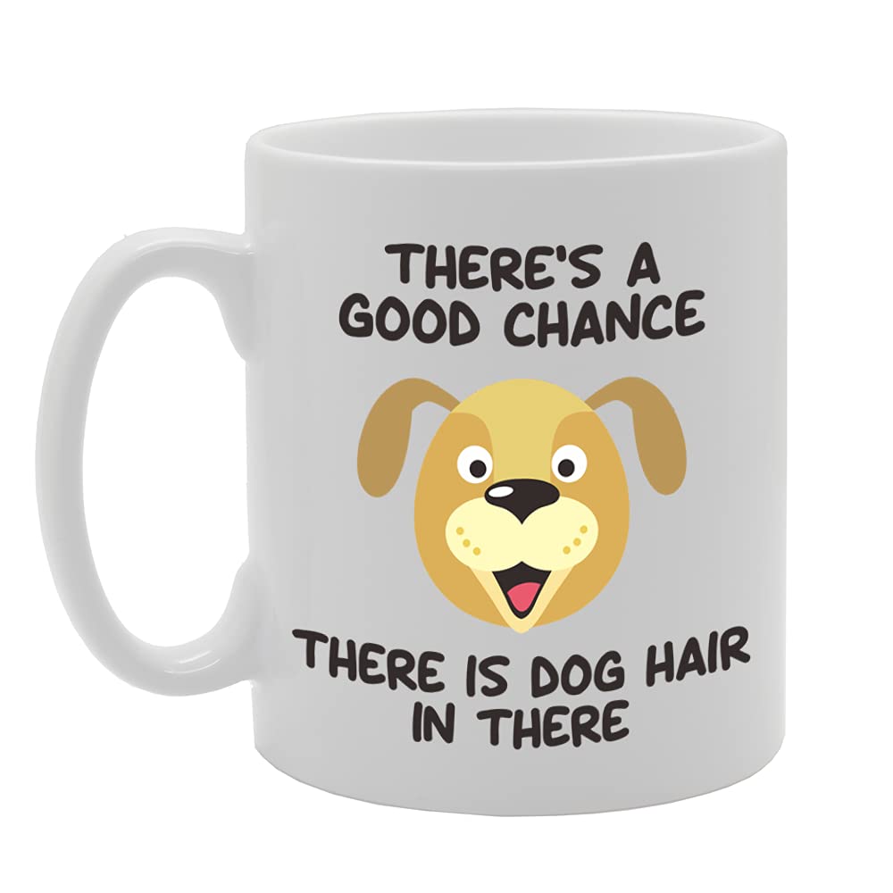 There'S A Good Chance There Is Dog Hair In There   Printed Tea Coffee Ceramic  Mg5120 - Funny Printed Coffee Mug - Great Gift Idea