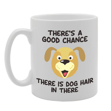 There'S A Good Chance There Is Dog Hair In There   Printed Tea Coffee Ceramic  Mg5120 - Funny Printed Coffee Mug - Great Gift Idea