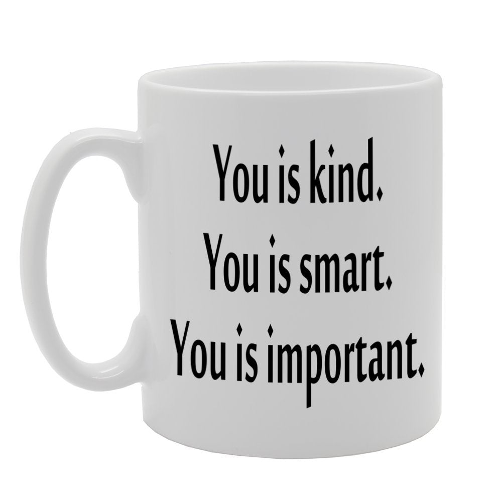 You Is Kind. You Is Smart. You Is Important.   Printed Tea Coffee Ceramic  Mg697 - Funny Printed Coffee Mug - Great Gift Idea