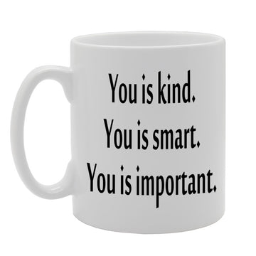You Is Kind. You Is Smart. You Is Important.   Printed Tea Coffee Ceramic  Mg697 - Funny Printed Coffee Mug - Great Gift Idea