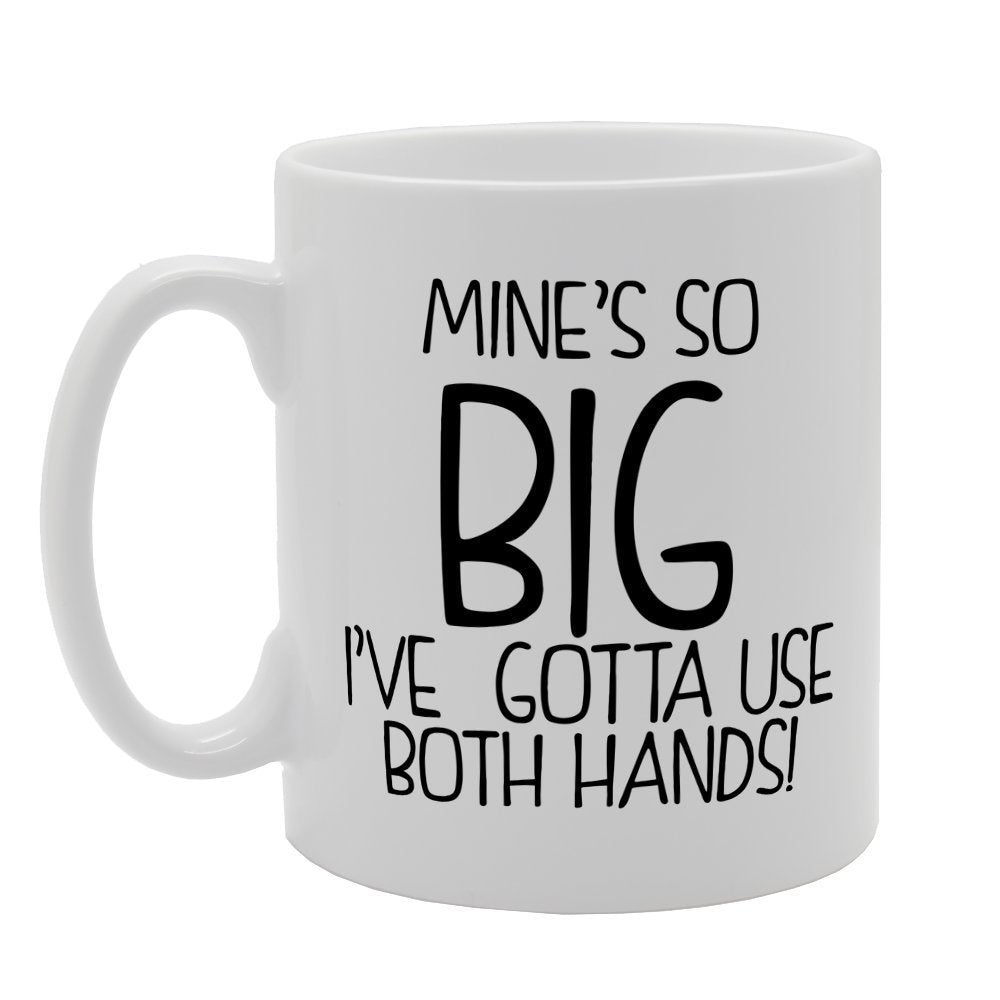 Mines So Big I'Ve Gotta Use Both Hands!   Printed Tea Coffee Ceramic  Mg1905 - Funny Printed Coffee Mug - Great Gift Idea