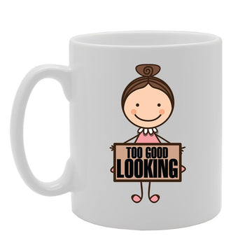 Too Good Looking   Printed Tea Coffee Ceramic  Mg4126 - Funny Printed Coffee Mug - Great Gift Idea