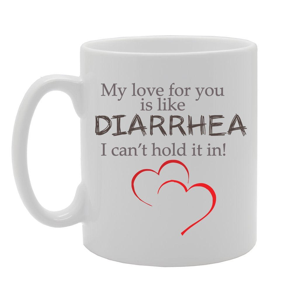 My Love For You Like Diarrhea   Printed Tea Coffee Ceramic  Mg4159 - Funny Printed Coffee Mug - Great Gift Idea