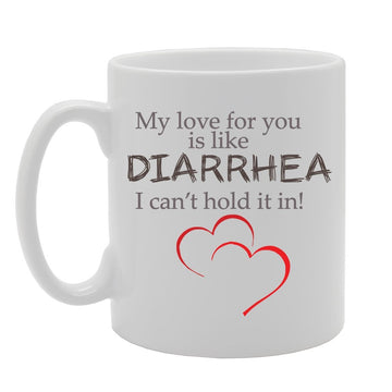 My Love For You Like Diarrhea   Printed Tea Coffee Ceramic  Mg4159 - Funny Printed Coffee Mug - Great Gift Idea