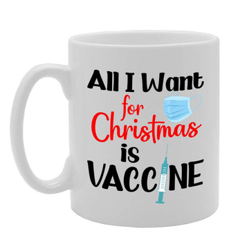 All I Want For Christmas Is Vaccine   Printed Tea Coffee Ceramic  Mg4721 - Funny Printed Coffee Mug - Great Gift Idea