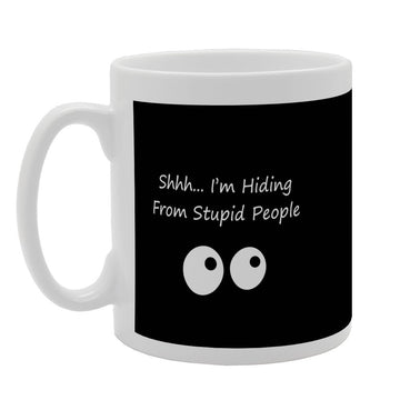 Shhh I Am Hiding From Stupid People   Printed Tea Coffee Ceramic  Mg2684 - Funny Printed Coffee Mug - Great Gift Idea