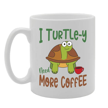 I Turtle-Y Need More Coffee Tea   Printed Tea Coffee Ceramic  Mg5440 - Funny Printed Coffee Mug - Great Gift Idea