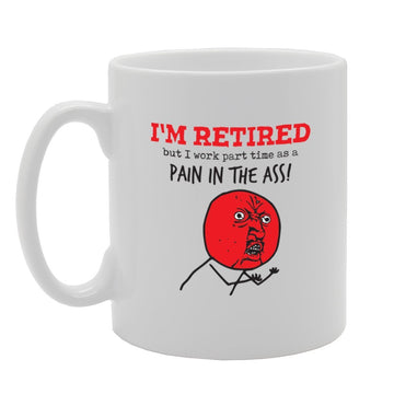 I'M Retired But I Work Part Time As A Pain In The Ass!   Printed Tea Coffee Ceramic  Mg3950 - Funny Printed Coffee Mug - Great Gift Idea