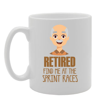 Retired Find Me At The Sprint Races   Printed Tea Coffee Ceramic  Mg3522 - Funny Printed Coffee Mug - Great Gift Idea