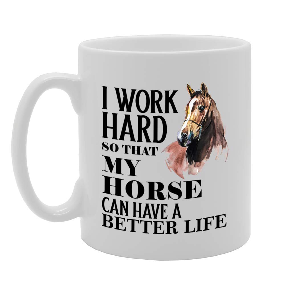 I Work Hard So My Horse Can Have A Better Life   Printed Tea Coffee Ceramic  Mg4786 - Funny Printed Coffee Mug - Great Gift Idea