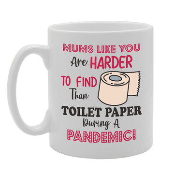 Moms Like You Are Harder To Find Than Toilet Paper During A Pandemic Tea   Printed Tea Coffee Ceramic  Mg5474 - Funny Printed Coffee Mug - Great Gift Idea